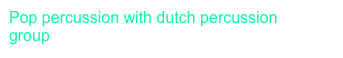 Pop percussion with dutch percussion
group  Slagerij van Kampen 