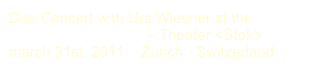 Duo Concert with Urs Wiesner at the
Vibraphone Festival - Theater <Stok>
march 31st 2011 Zurich - Switzerland